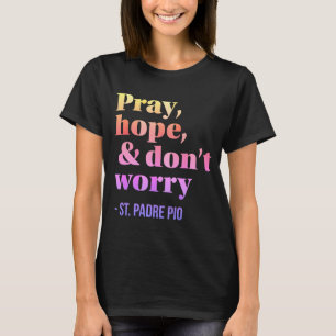 Pray Hope & Don't Worry Catholic Saint Padre Pio T-Shirt