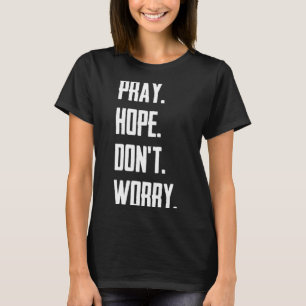 Pray Hope Dont Worry Christianity Prayer  T-Shirt