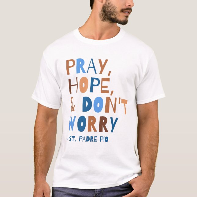 Pray Hope Don't Worry Padre Pio Saint Quote T-Shirt (Front)