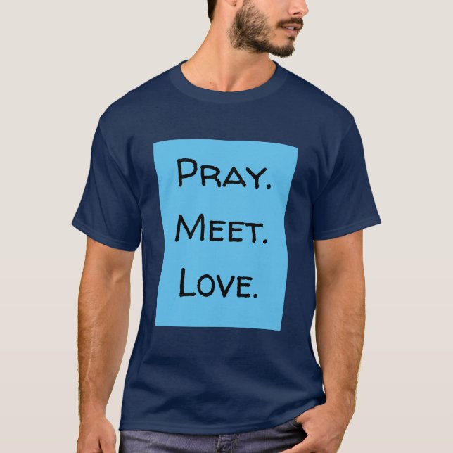 Pray. Meet. Love. Funny Quote Blue and Black T-Shirt (Front)