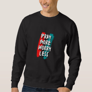 Pray More Worry Less Christian Quote Sweatshirt