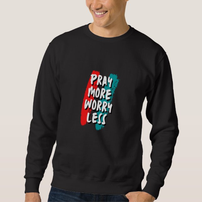Pray More Worry Less Christian Quote Sweatshirt (Front)