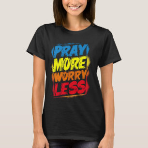Pray More Worry Less Funny Cute Bright Colourful C T-Shirt