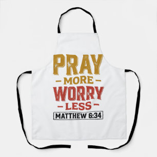 Pray More Worry Less Matthew 6_34 Shirt Design_1 Apron