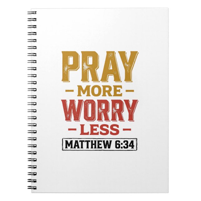 Pray More Worry Less Matthew 6_34 Shirt Design_1 Notebook (Front)
