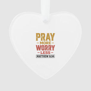 Pray More Worry Less Matthew 6_34 Shirt Design_1 Ornament