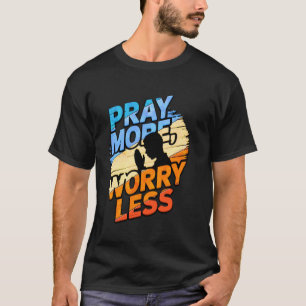 Pray more, worry less, spiritual motivation T-Shirt
