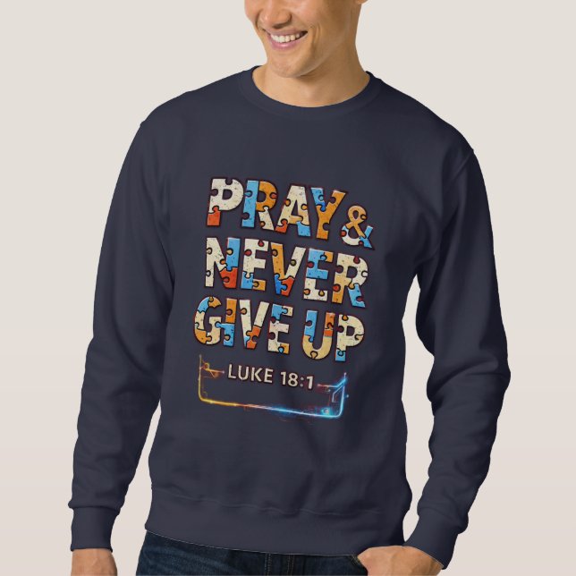 Pray & Never Give Up Luke 18:1  Sweatshirt (Front)