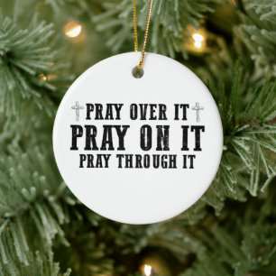 Pray On It Pray Over It Pray Through It Christian  Ceramic Ornament