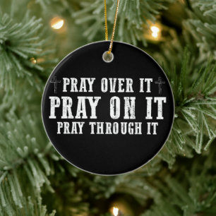 Pray On It Pray Over It Pray Through It Christian  Ceramic Ornament