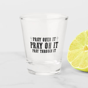 Pray On It Pray Over It Pray Through It Christian Shot Glass