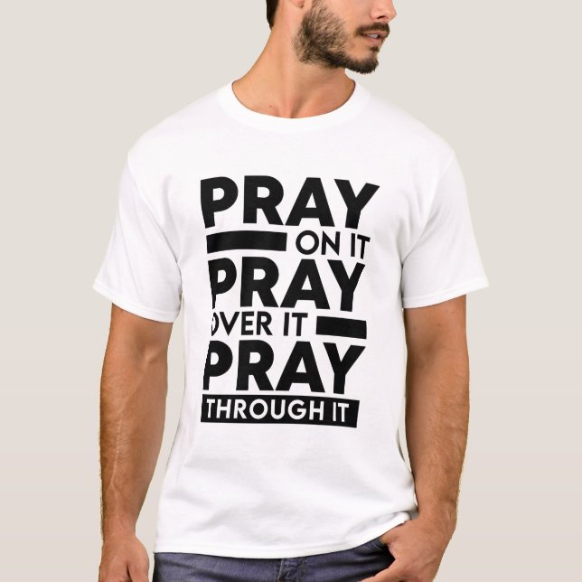 Pray On It Pray Over It Pray Through It Christian T-Shirt (Front)