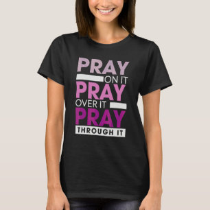 Pray On Pray Over It Pray Through It Christian Fai T-Shirt
