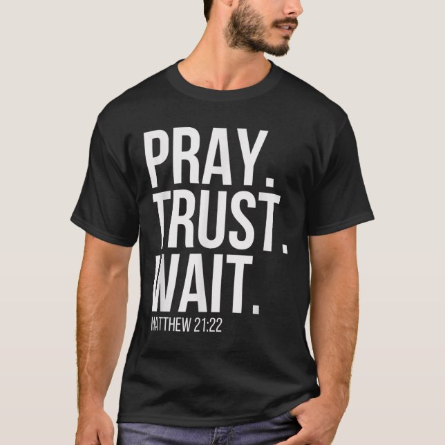 Pray. Trust. Wait. Christian Religious Verse Matth T-Shirt (Front)