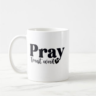 Pray Trust Wait Coffee Mug