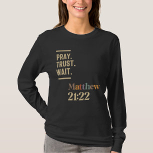 Pray Trust Wait Matthew 21:22 Christian Quote T-Shirt