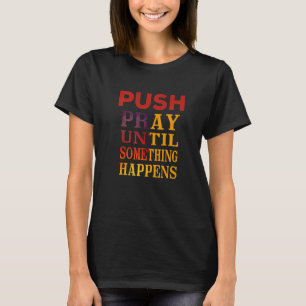Pray Until Something Happens Encouragement Christi T-Shirt