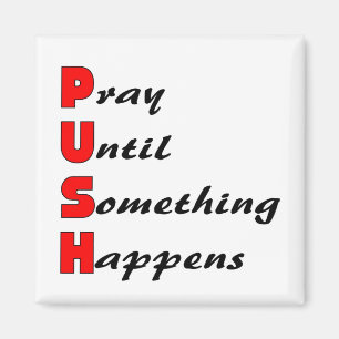 Pray until something happens, PUSH Magnet