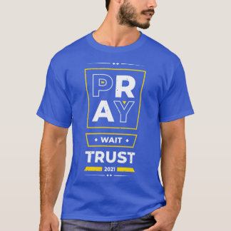 Pray Wait Trust Inspirational Quotes Positive T-Shirt