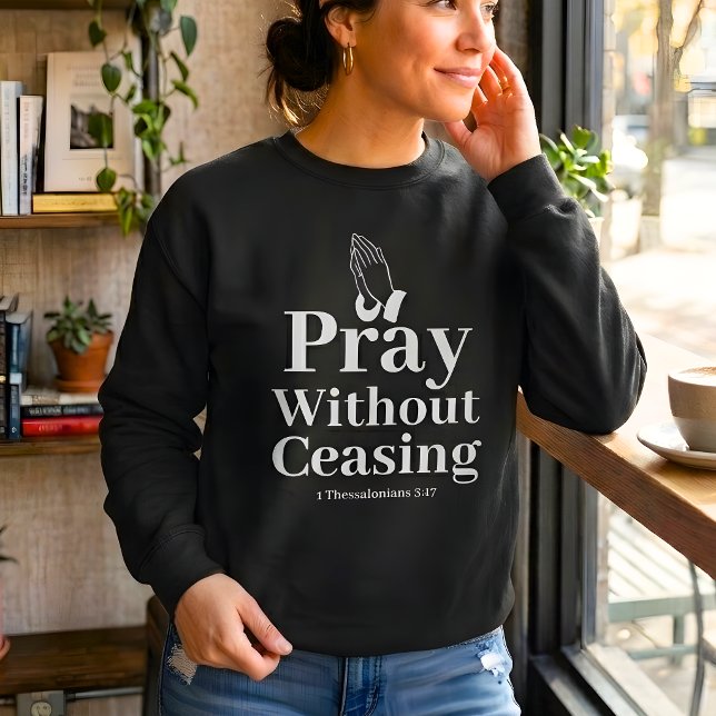 Pray Without Ceasing Christian Women Sweatshirt (Creator Uploaded)