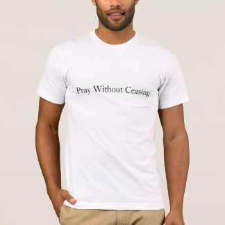 Pray Without Ceasing T-Shirt