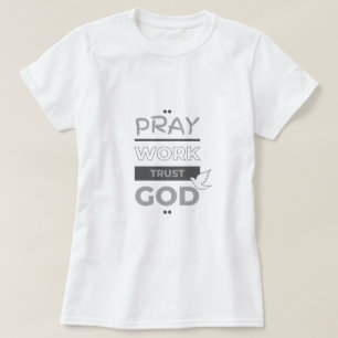 Pray, work, trust God T-Shirt