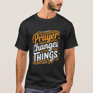 Prayer Changes Thing Gospel Christian Pray Faith B T-Shirt