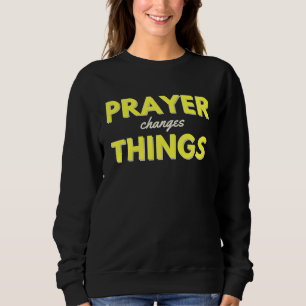 Prayer Changes Things Christian Saying Faith Quote Sweatshirt