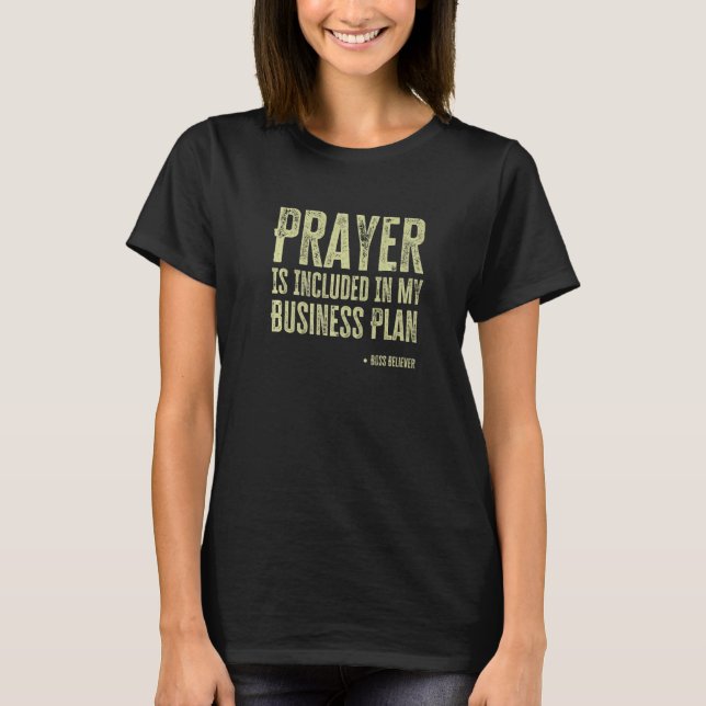 Prayer Is Included In My Business Plan Boss Believ T-Shirt (Front)