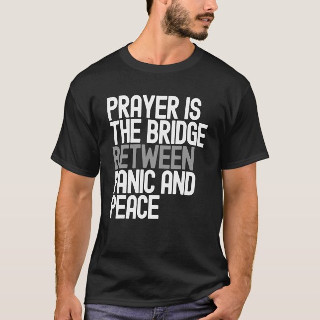 Prayer Is The Bridge Between Panic And Peace T-Shirt (Front)