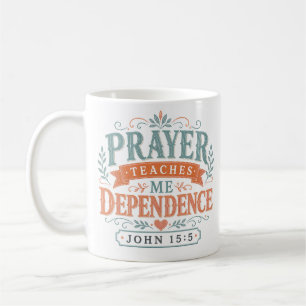 Prayer Teaches Me Dependence Christian Quote Coffee Mug