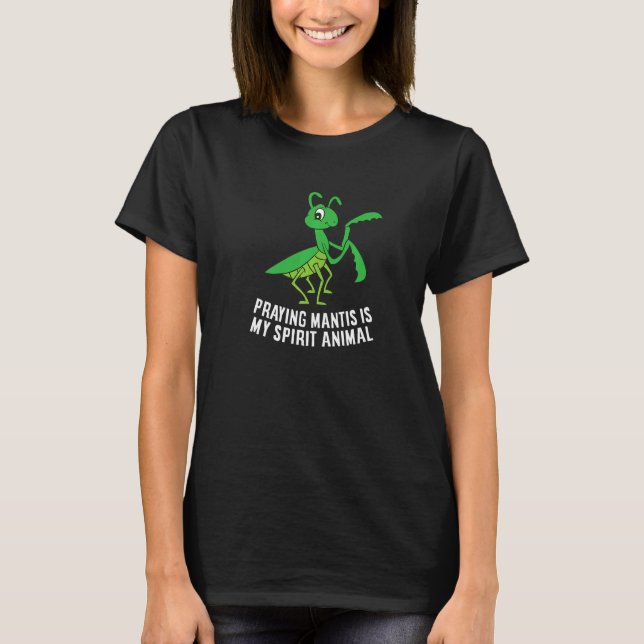 Praying Mantis Is My Spirit Animal Love Praying Ma T-Shirt (Front)