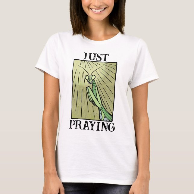 Praying Mantis Just Praying Funny Graphic Bug T-Shirt (Front)