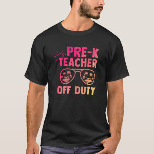 Pre K Teacher Off Duty Last Day Of School Apprecia T-Shirt