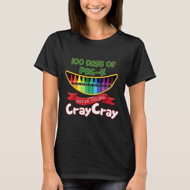 Pre-kinder - 100 Days Of Pre-k Got Me Feeling Cray T-Shirt (Front)