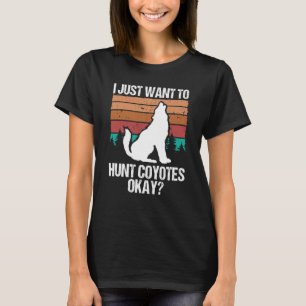 Predator Hunting Vintage I just want to hunt Coyot T-Shirt