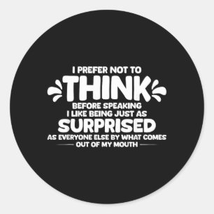 Prefer Not to Think Before Speaking Like Being As Classic Round Sticker