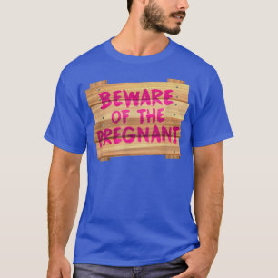Pregnancy Announcement Beware Of The Pregnant Baby T-Shirt