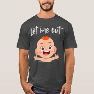 Pregnancy Announcement Let Me Out Baby Belly  T-Shirt
