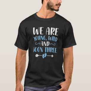 Pregnancy Announcement We Are Young Wild And Soon T-Shirt