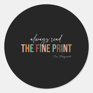 Pregnancy Reveal Always Read The Fine Print I'M Pr Classic Round Sticker