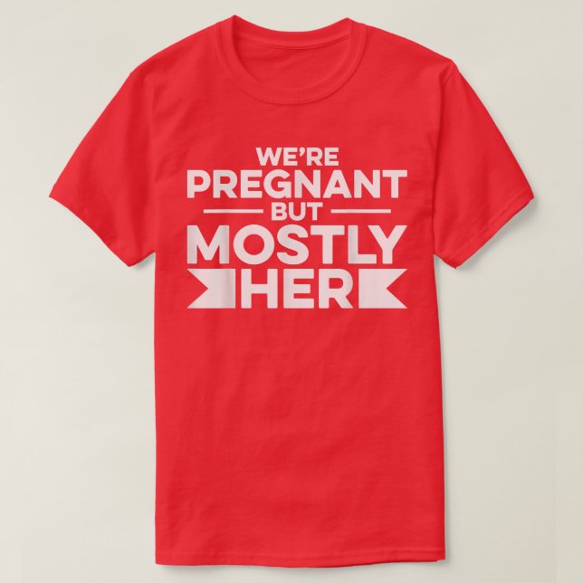 Pregnancy - We're Pregnant But Mostly Her - Gender T-Shirt (Design Front)