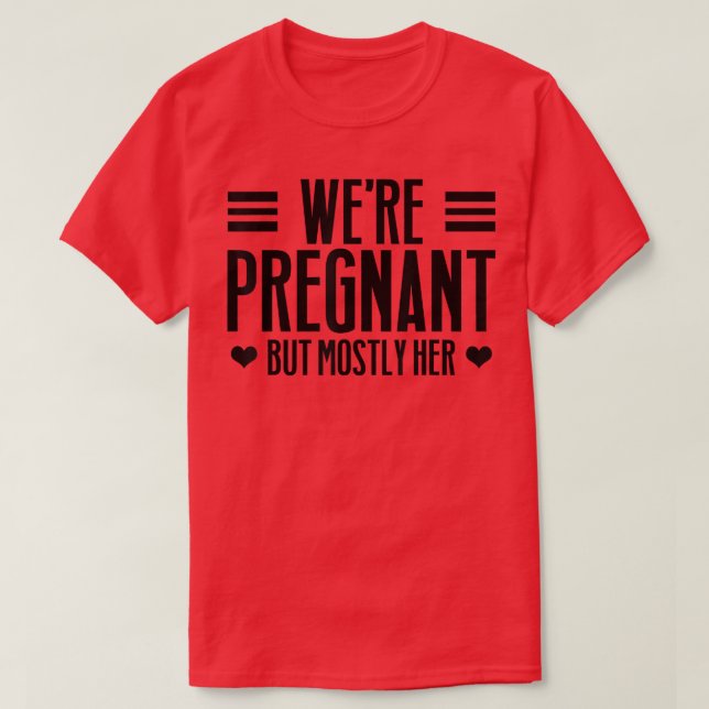 Pregnancy - We're Pregnant But Mostly Her - Gender T-Shirt (Design Front)