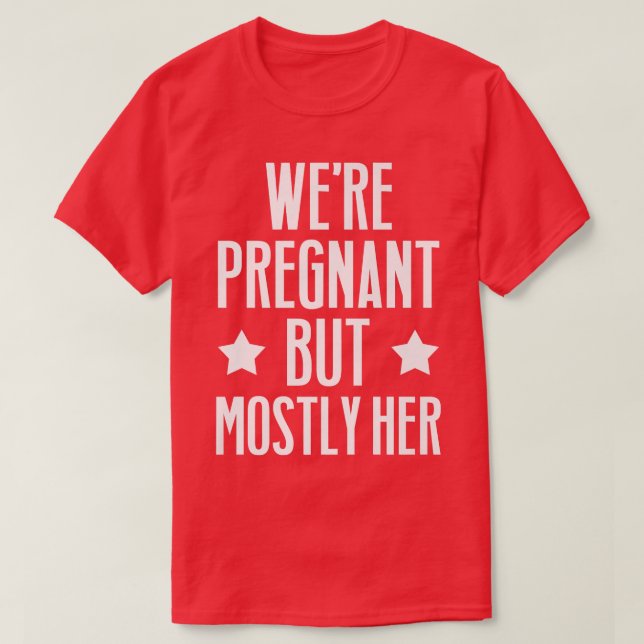 Pregnancy - We're Pregnant But Mostly Her - Gender T-Shirt (Design Front)