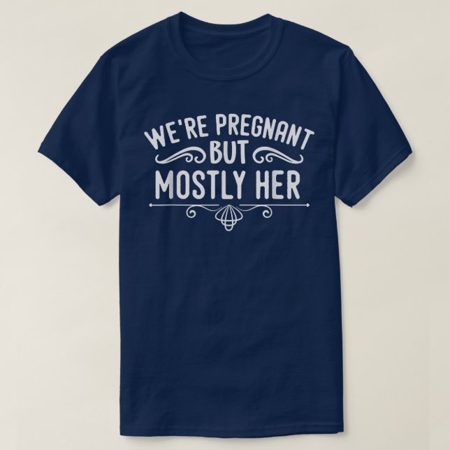 Pregnancy - We're Pregnant But Mostly Her - Gender T-Shirt (Design Front)