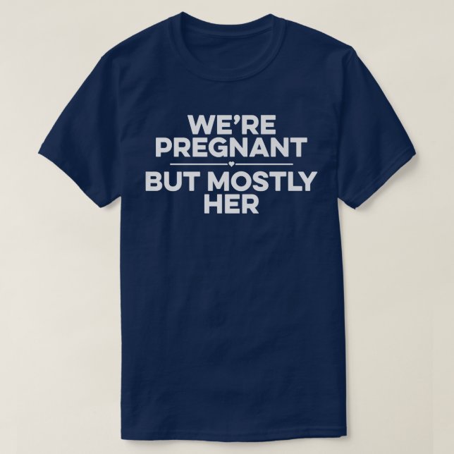 Pregnancy - We're Pregnant But Mostly Her - Gender T-Shirt (Design Front)
