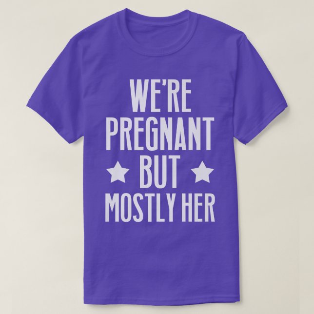 Pregnancy - We're Pregnant But Mostly Her - Gender T-Shirt (Design Front)