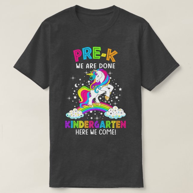 PreK We Are Done Kindergarten Here We Come Unicorn T-Shirt (Design Front)