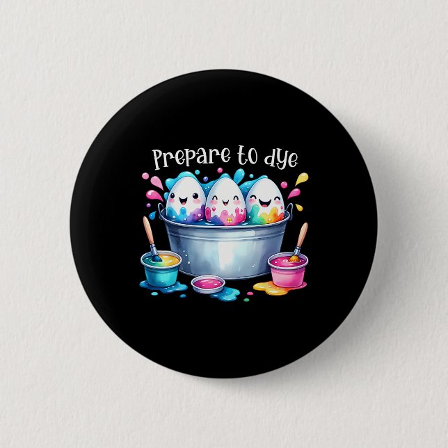 Prepare To Dye Easter Egg Colouring Funny Easter H 6 Cm Round Badge (Front)