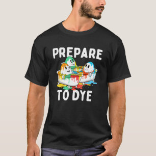 Prepare To Dye  Easter Sunday Colourful Egg Huntin T-Shirt